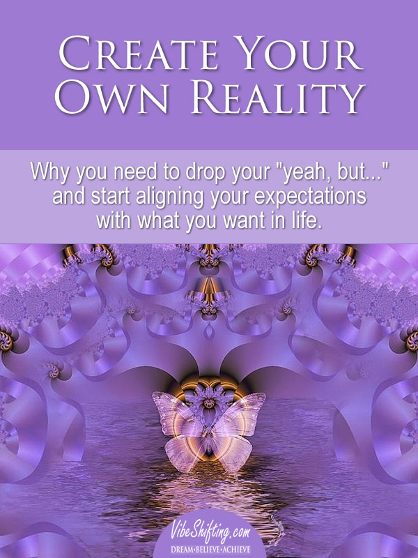 Create Your Own Reality Vibe Shifting